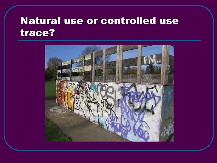 Natural use or controlled use trace? 