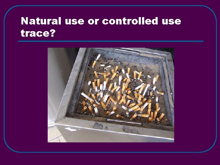 Natural use or controlled use trace? 
