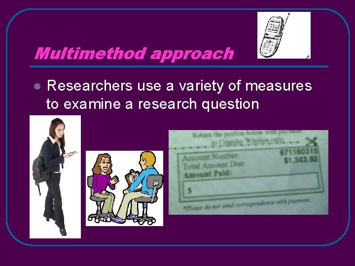 Multimethod approach l Researchers use a variety of measures to examine a research question