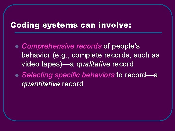 Coding systems can involve: l l Comprehensive records of people’s behavior (e. g. ,