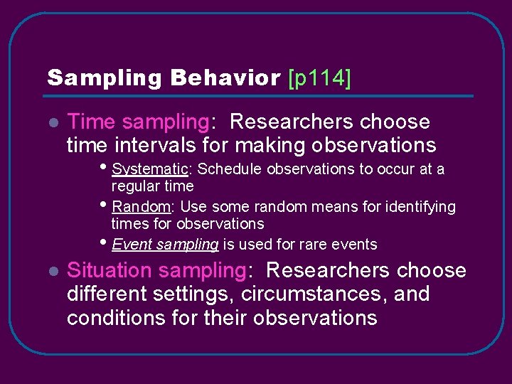 Sampling Behavior [p 114] l Time sampling: Researchers choose time intervals for making observations