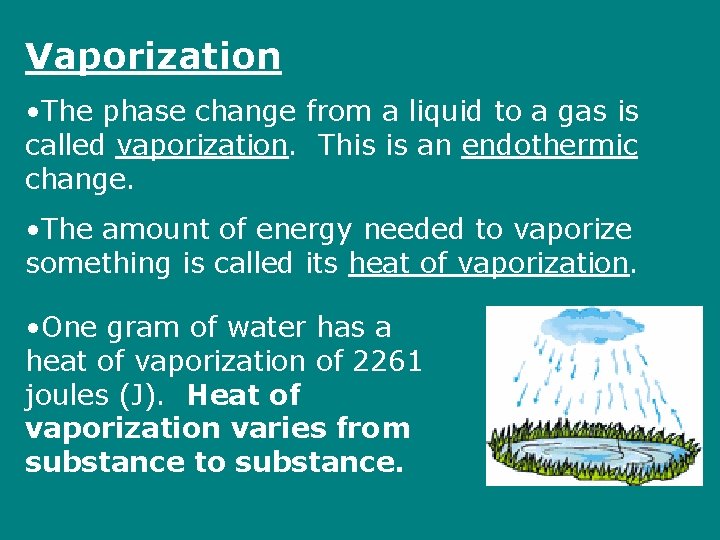 Vaporization • The phase change from a liquid to a gas is called vaporization.