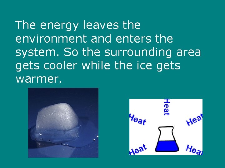 The energy leaves the environment and enters the system. So the surrounding area gets