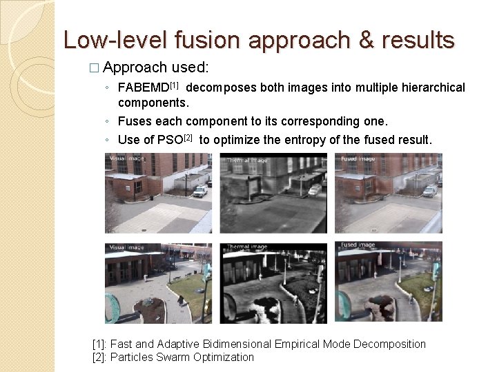 Low-level fusion approach & results � Approach used: ◦ FABEMD[1] decomposes both images into