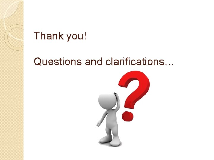 Thank you! Questions and clarifications… 