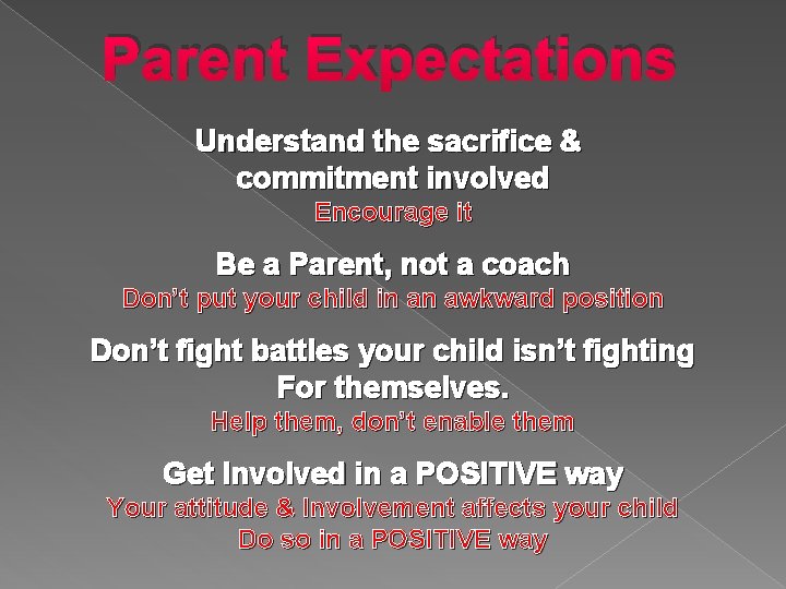 Parent Expectations Understand the sacrifice & commitment involved Encourage it Be a Parent, not