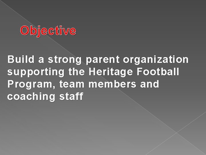 Objective Build a strong parent organization supporting the Heritage Football Program, team members and