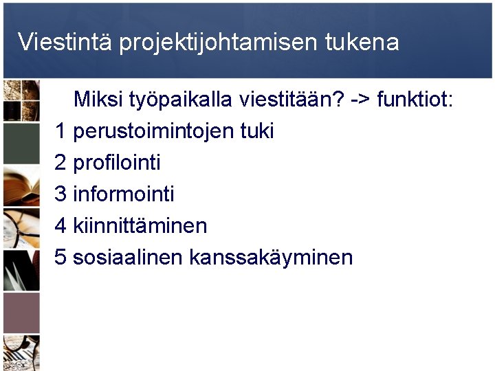 Viestintä projektijohtamisen tukena Miksi työpaikalla viestitään? -> funktiot: 1 perustoimintojen tuki 2 profilointi 3 Viestintä projektijohtamisen tukena Miksi työpaikalla viestitään? -> funktiot: 1 perustoimintojen tuki 2 profilointi 3