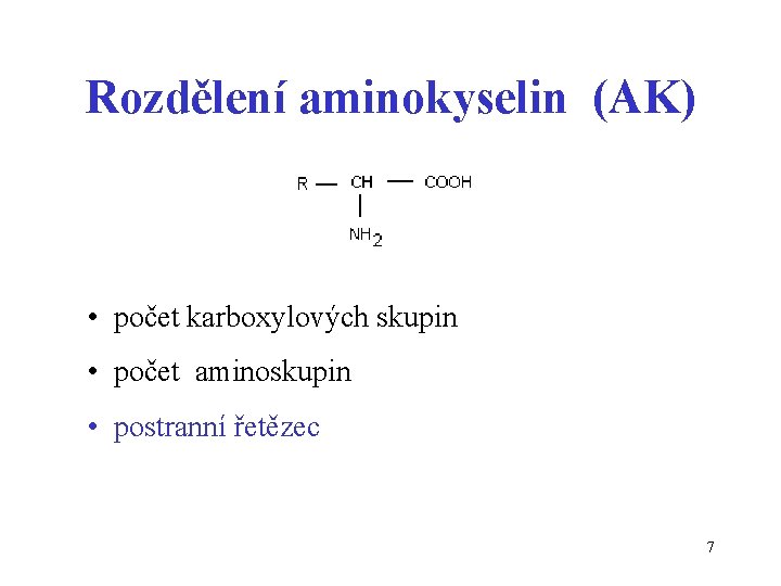 Rozdělení aminokyselin (AK) • počet karboxylových skupin • počet aminoskupin • postranní řetězec 7