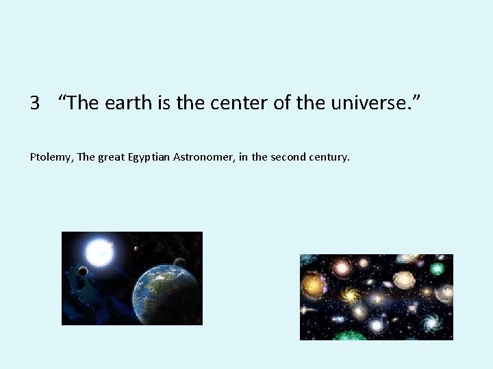 3 “The earth is the center of the universe. ” Ptolemy, The great Egyptian 3 “The earth is the center of the universe. ” Ptolemy, The great Egyptian