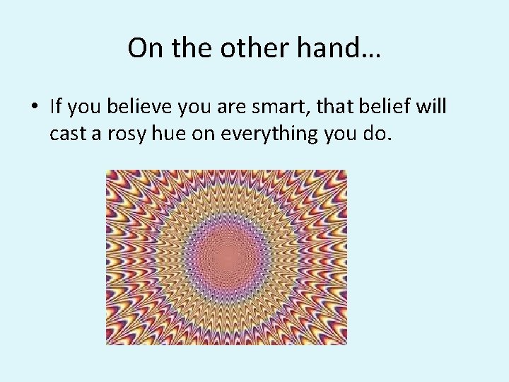 On the other hand… • If you believe you are smart, that belief will On the other hand… • If you believe you are smart, that belief will