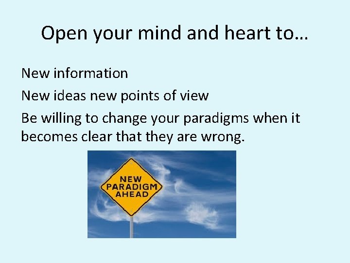 Open your mind and heart to… New information New ideas new points of view Open your mind and heart to… New information New ideas new points of view
