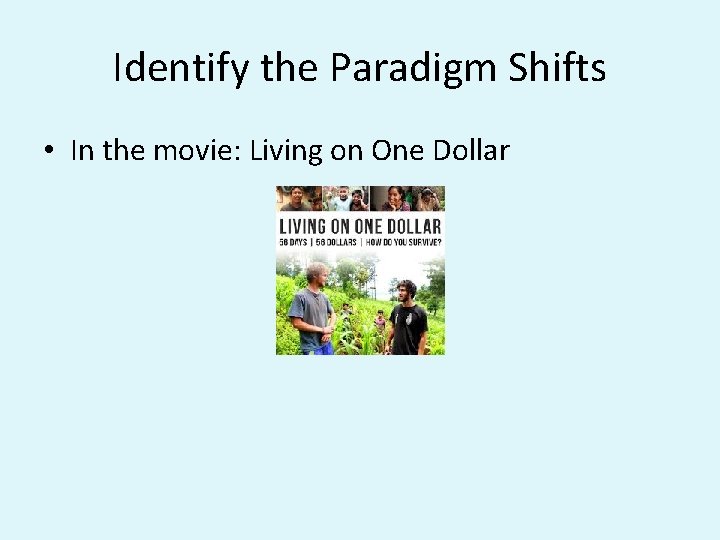 Identify the Paradigm Shifts • In the movie: Living on One Dollar Identify the Paradigm Shifts • In the movie: Living on One Dollar