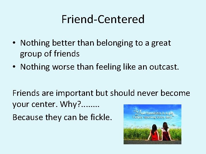 Friend-Centered • Nothing better than belonging to a great group of friends • Nothing Friend-Centered • Nothing better than belonging to a great group of friends • Nothing
