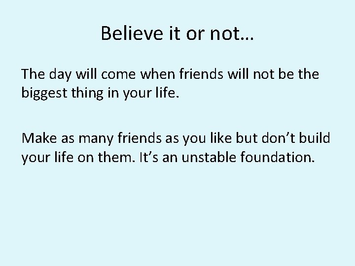 Believe it or not… The day will come when friends will not be the Believe it or not… The day will come when friends will not be the