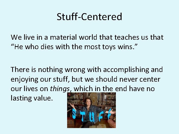 Stuff-Centered We live in a material world that teaches us that “He who dies Stuff-Centered We live in a material world that teaches us that “He who dies