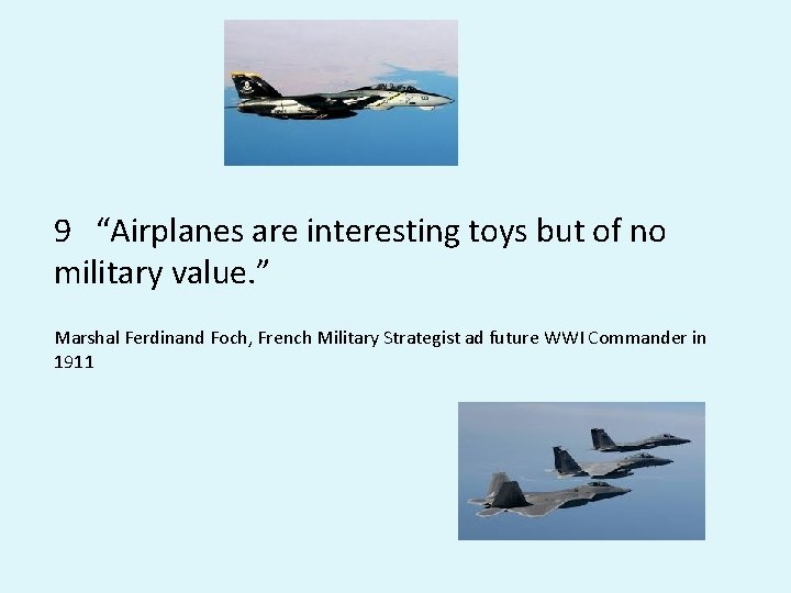 9 “Airplanes are interesting toys but of no military value. ” Marshal Ferdinand Foch, 9 “Airplanes are interesting toys but of no military value. ” Marshal Ferdinand Foch,