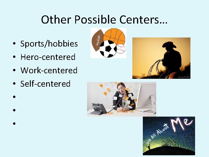 Other Possible Centers… • • Sports/hobbies Hero-centered Work-centered Self-centered Other Possible Centers… • • Sports/hobbies Hero-centered Work-centered Self-centered