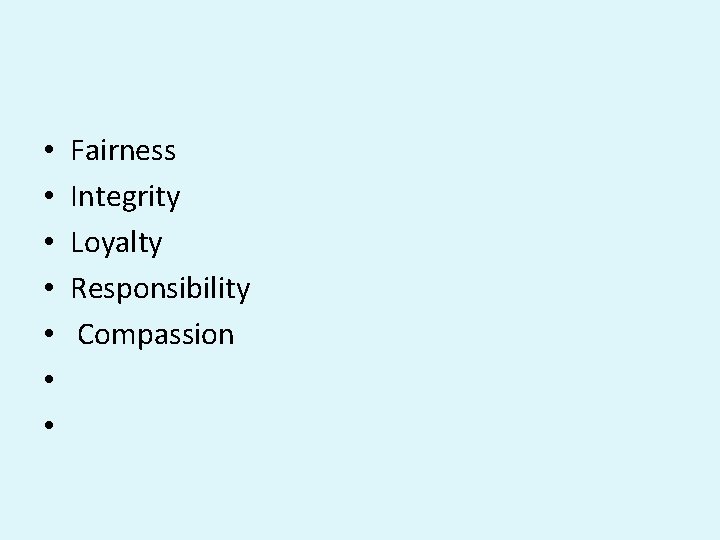 • • Fairness Integrity Loyalty Responsibility Compassion • • Fairness Integrity Loyalty Responsibility Compassion