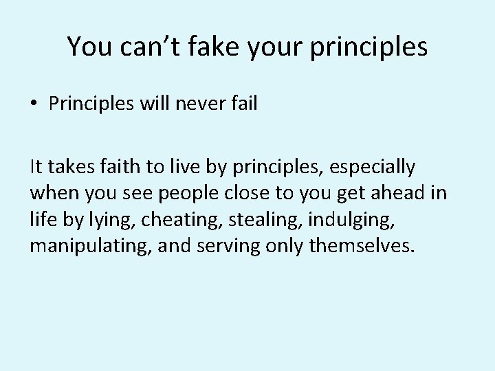 You can’t fake your principles • Principles will never fail It takes faith to You can’t fake your principles • Principles will never fail It takes faith to