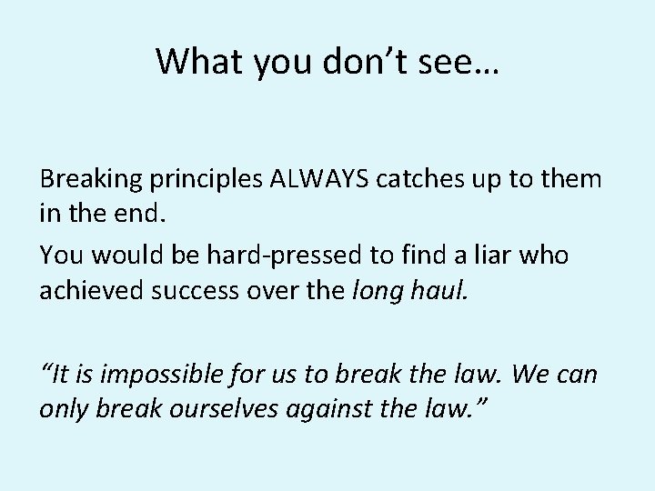 What you don’t see… Breaking principles ALWAYS catches up to them in the end. What you don’t see… Breaking principles ALWAYS catches up to them in the end.