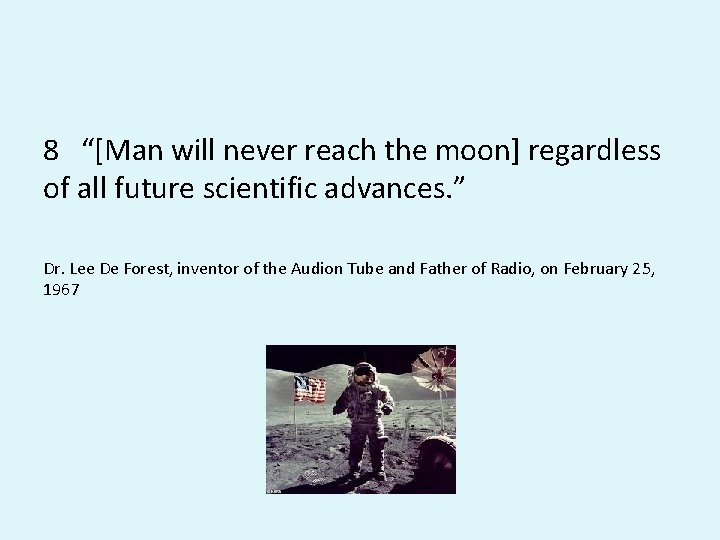 8 “[Man will never reach the moon] regardless of all future scientific advances. ”