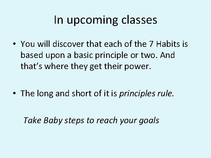 In upcoming classes • You will discover that each of the 7 Habits is In upcoming classes • You will discover that each of the 7 Habits is