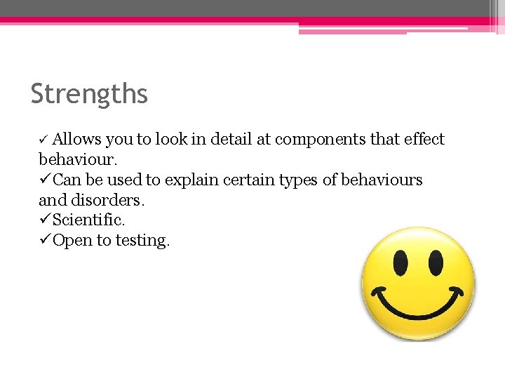 Strengths ü Allows you to look in detail at components that effect behaviour. üCan
