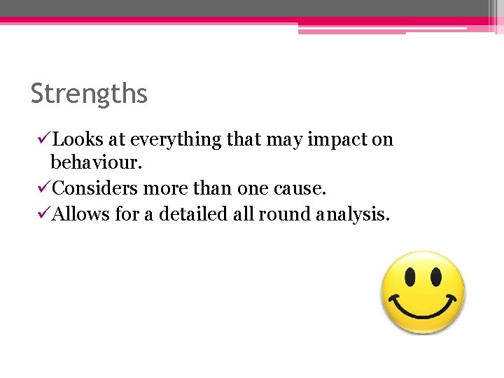 Strengths üLooks at everything that may impact on behaviour. üConsiders more than one cause.