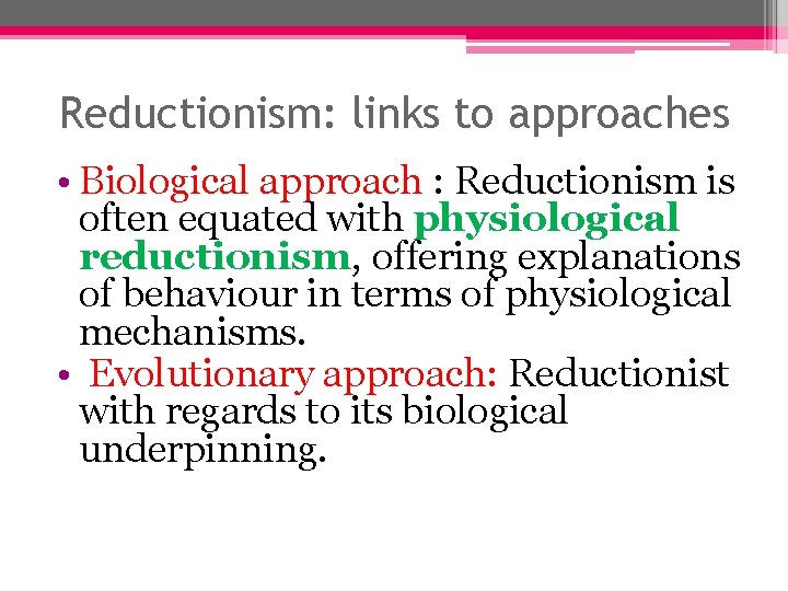 Reductionism: links to approaches • Biological approach : Reductionism is often equated with physiological