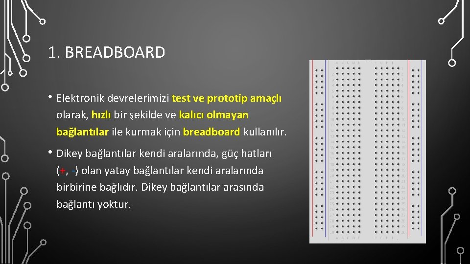 1. BREADBOARD • Elektronik devrelerimizi test ve prototip amaçlı olarak, hızlı bir şekilde ve