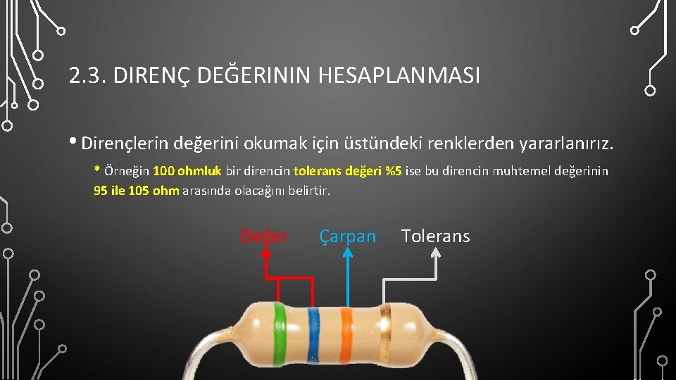 2. 3. DIRENÇ DEĞERININ HESAPLANMASI • Dirençlerin değerini okumak için üstündeki renklerden yararlanırız. *