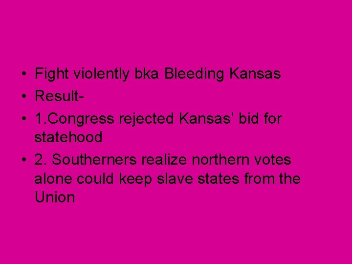  • Fight violently bka Bleeding Kansas • Result • 1. Congress rejected Kansas’