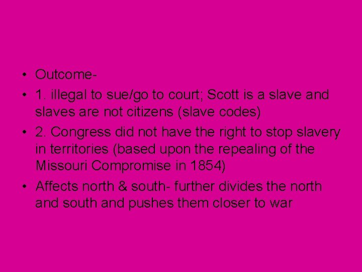  • Outcome • 1. illegal to sue/go to court; Scott is a slave