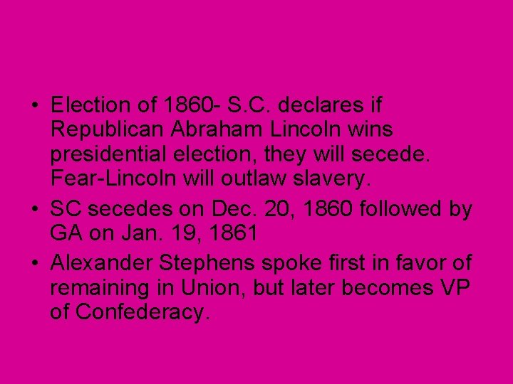  • Election of 1860 - S. C. declares if Republican Abraham Lincoln wins