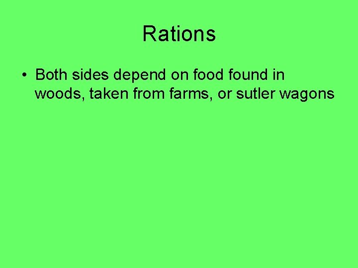 Rations • Both sides depend on food found in woods, taken from farms, or