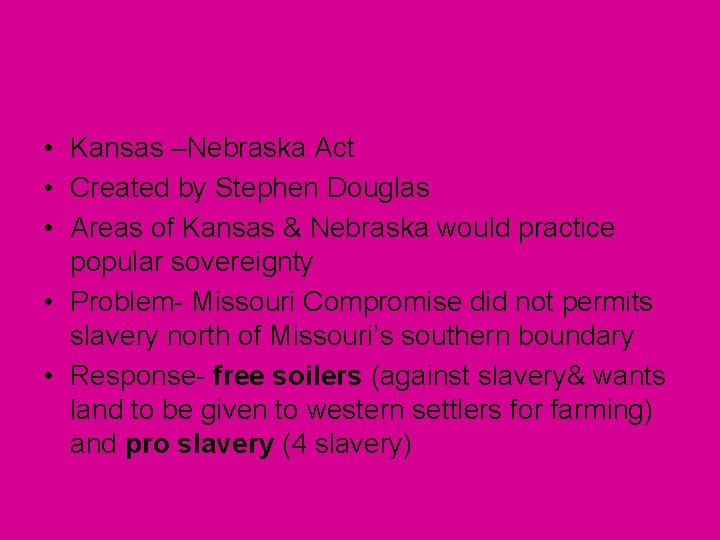  • Kansas –Nebraska Act • Created by Stephen Douglas • Areas of Kansas