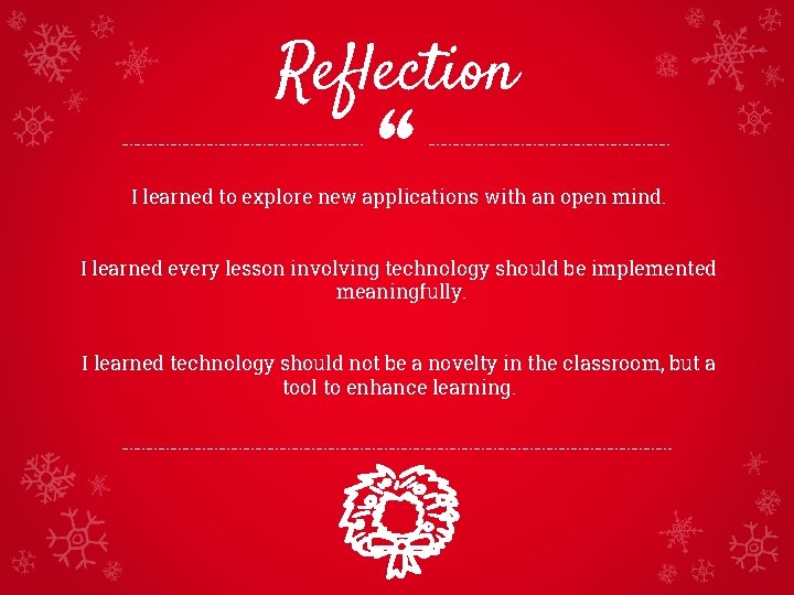 Reflection “ I learned to explore new applications with an open mind. I learned