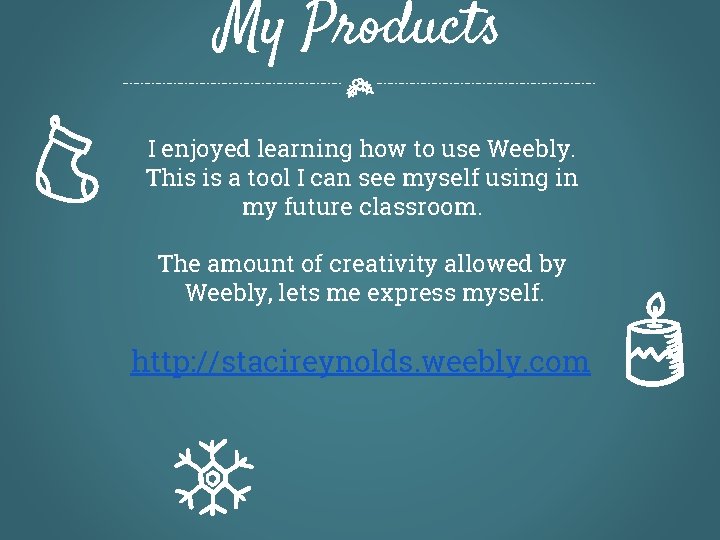 My Products I enjoyed learning how to use Weebly. This is a tool I