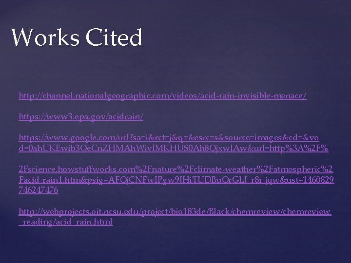 Works Cited http: //channel. nationalgeographic. com/videos/acid-rain-invisible-menace/ https: //www 3. epa. gov/acidrain/ https: //www. google.