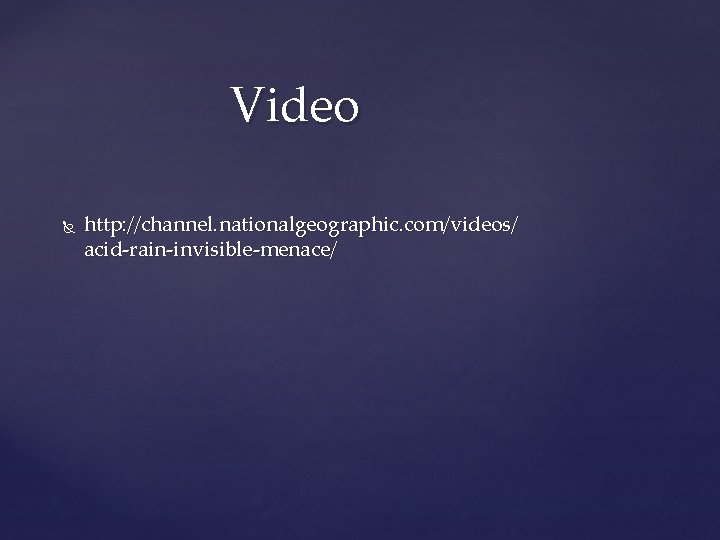 Video http: //channel. nationalgeographic. com/videos/ acid-rain-invisible-menace/ 