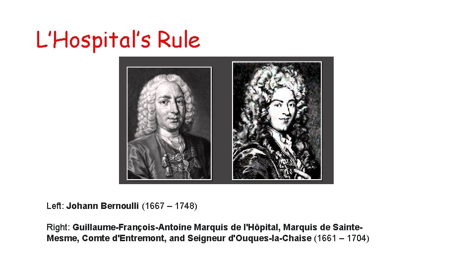 L’Hospital’s Rule Left: Johann Bernoulli (1667 – 1748) Right: Guillaume-François-Antoine Marquis de l'Hôpital, Marquis