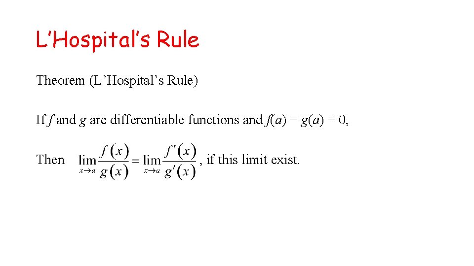 L’Hospital’s Rule Theorem (L’Hospital’s Rule) If f and g are differentiable functions and f(a)