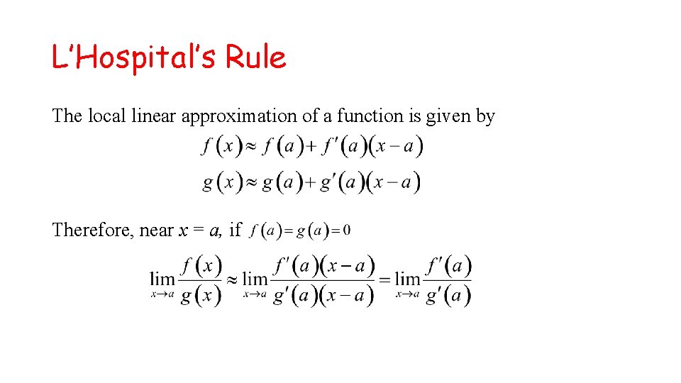 L’Hospital’s Rule The local linear approximation of a function is given by Therefore, near