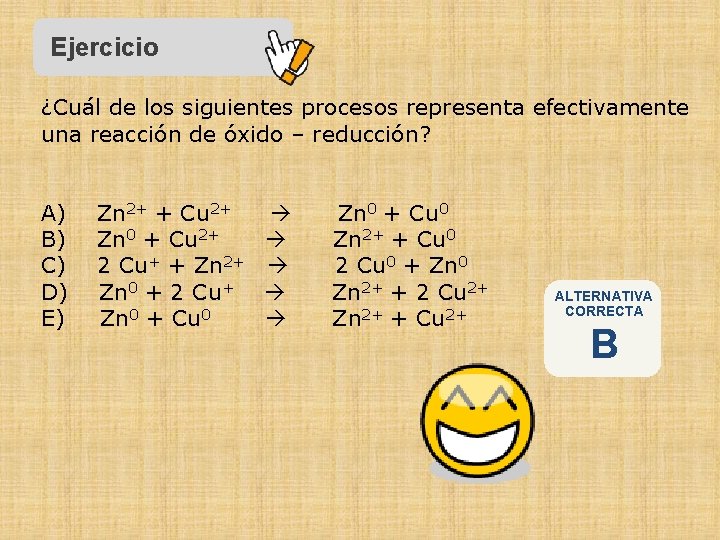 Ejercicio ¿Cuál de los siguientes procesos representa efectivamente una reacción de óxido – reducción?