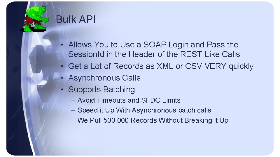 Bulk API • Allows You to Use a SOAP Login and Pass the Session.