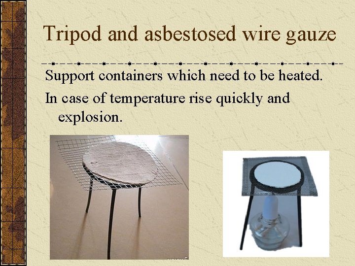 Tripod and asbestosed wire gauze Support containers which need to be heated. In case