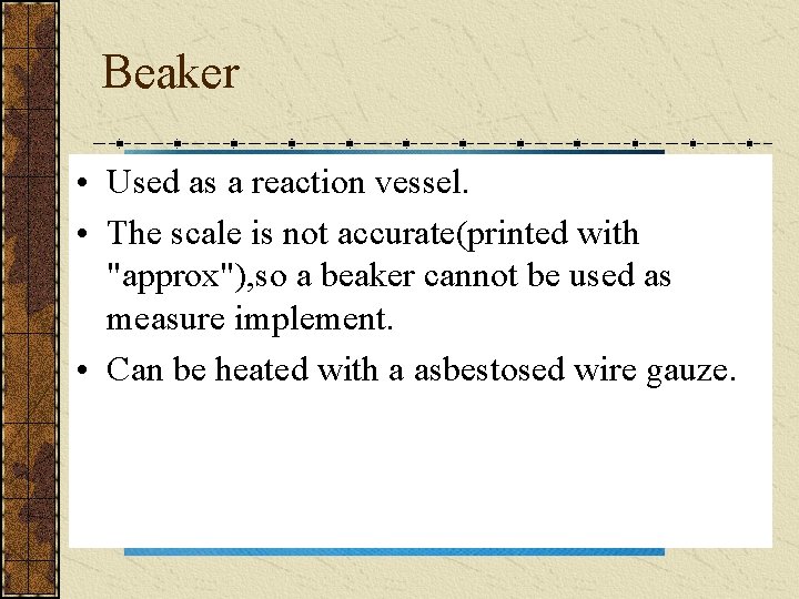 Beaker • Used as a reaction vessel. • The scale is not accurate(printed with