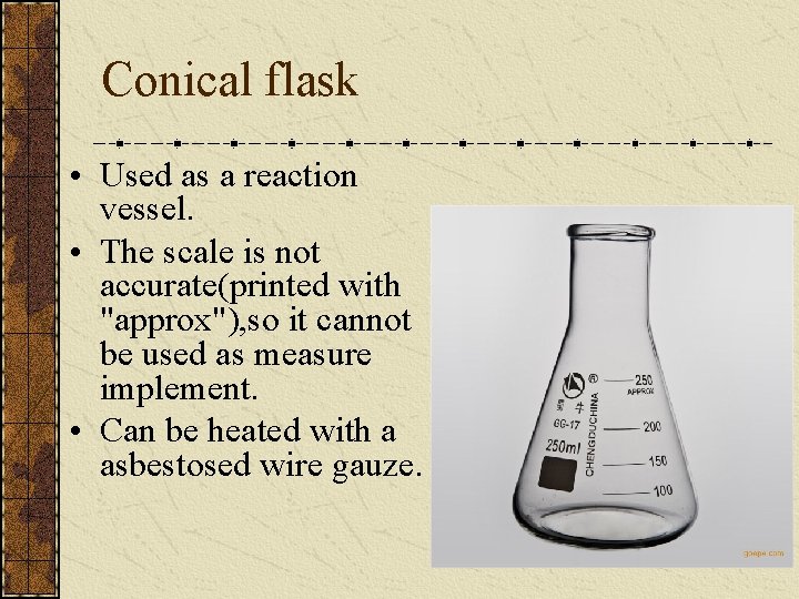 Conical flask • Used as a reaction vessel. • The scale is not accurate(printed