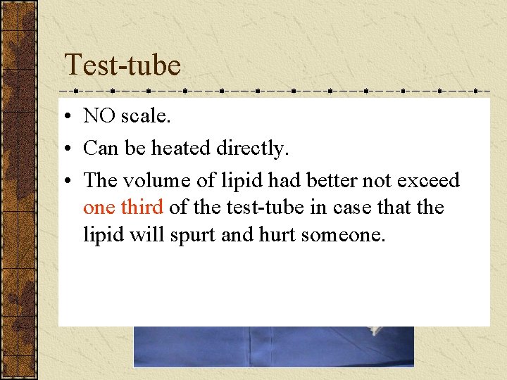 Test-tube • NO scale. • Can be heated directly. • The volume of lipid